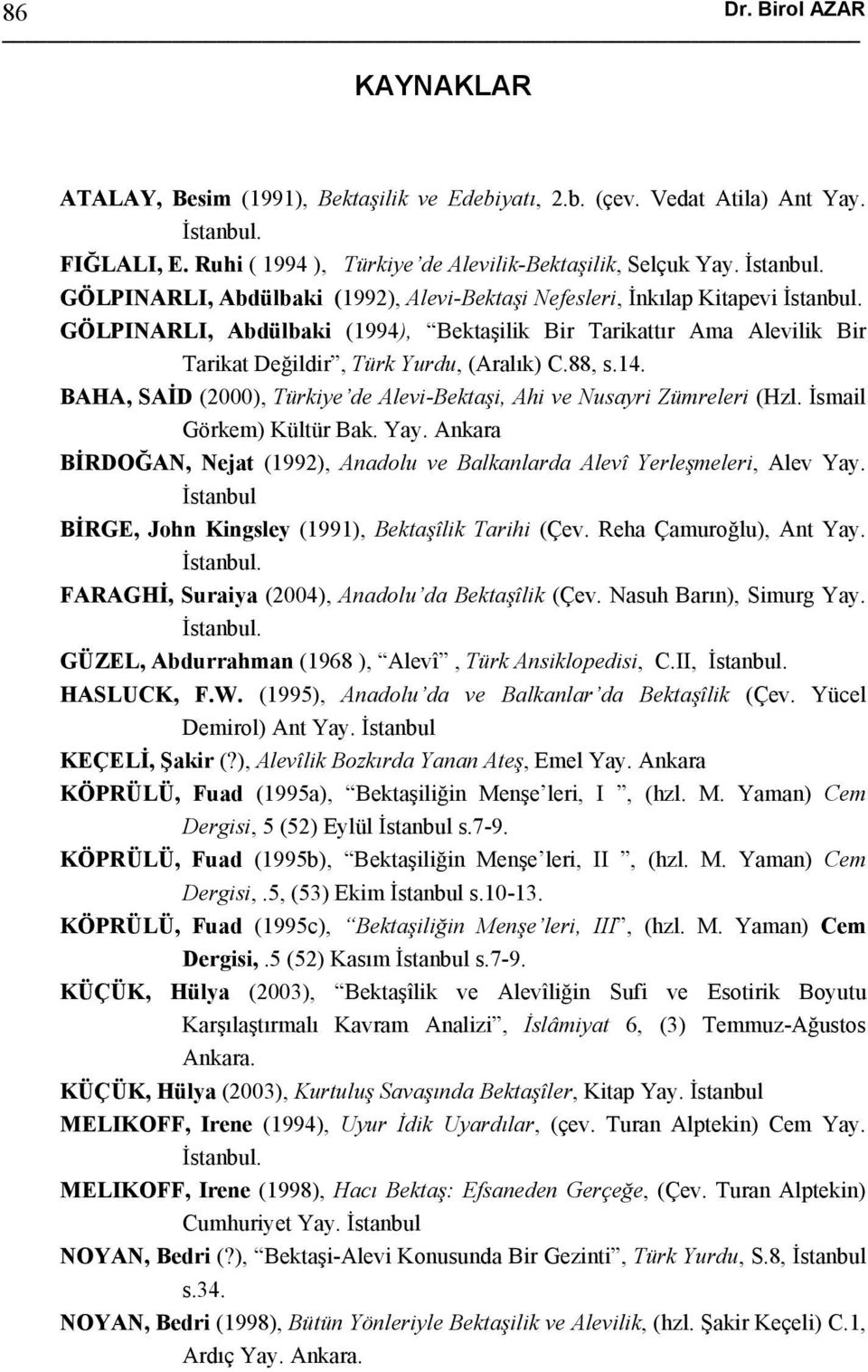 BAHA, SAİD (2000), Türkiye de Alevi-Bektaşi, Ahi ve Nusayri Zümreleri (Hzl. İsmail Görkem) Kültür Bak. Yay. Ankara BİRDOĞAN, Nejat (1992), Anadolu ve Balkanlarda Alevî Yerleşmeleri, Alev Yay.