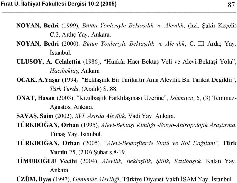 Yaşar (1994), Bektaşilik Bir Tarikattır Ama Alevilik Bir Tarikat Değildir, Türk Yurdu, (Aralık) S..88. ONAT, Hasan (2003), Kızılbaşlık Farklılaşması Üzerine, İslamiyat, 6, (3) Temmuz- Ağustos, Ankara.