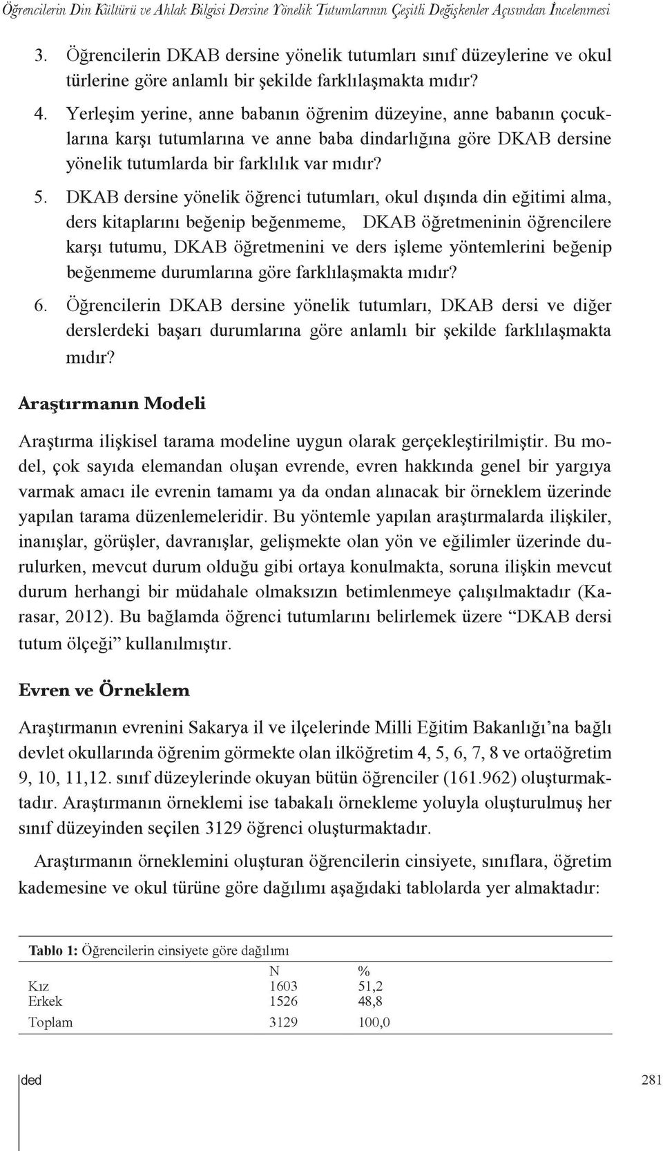 Yerleşim yerine, anne babanın öğrenim düzeyine, anne babanın çocuklarına karşı tutumlarına ve anne baba dindarlığına göre DKAB dersine yönelik tutumlarda bir farklılık var mıdır? 5.