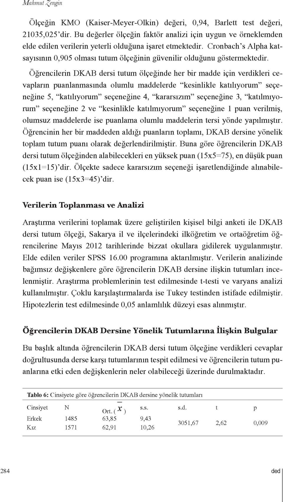 Cronbach s Alpha katsayısının 0,905 olması tutum ölçeğinin güvenilir olduğunu göstermektedir.