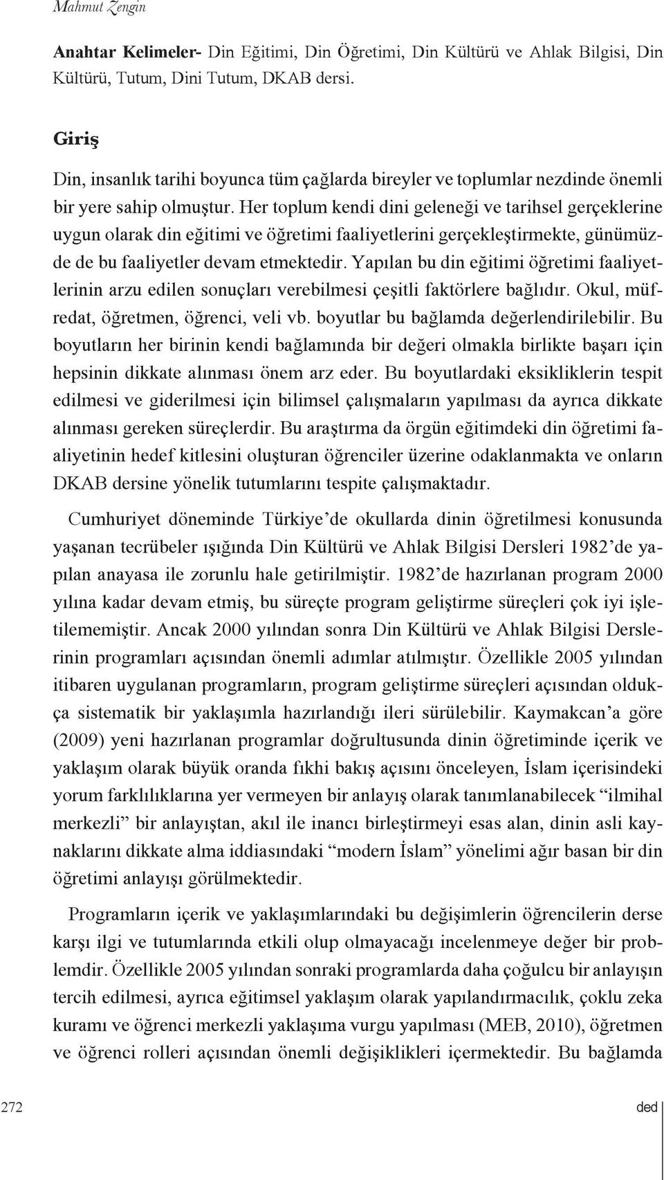 Her toplum kendi dini geleneği ve tarihsel gerçeklerine uygun olarak din eğitimi ve öğretimi faaliyetlerini gerçekleştirmekte, günümüzde de bu faaliyetler devam etmektedir.