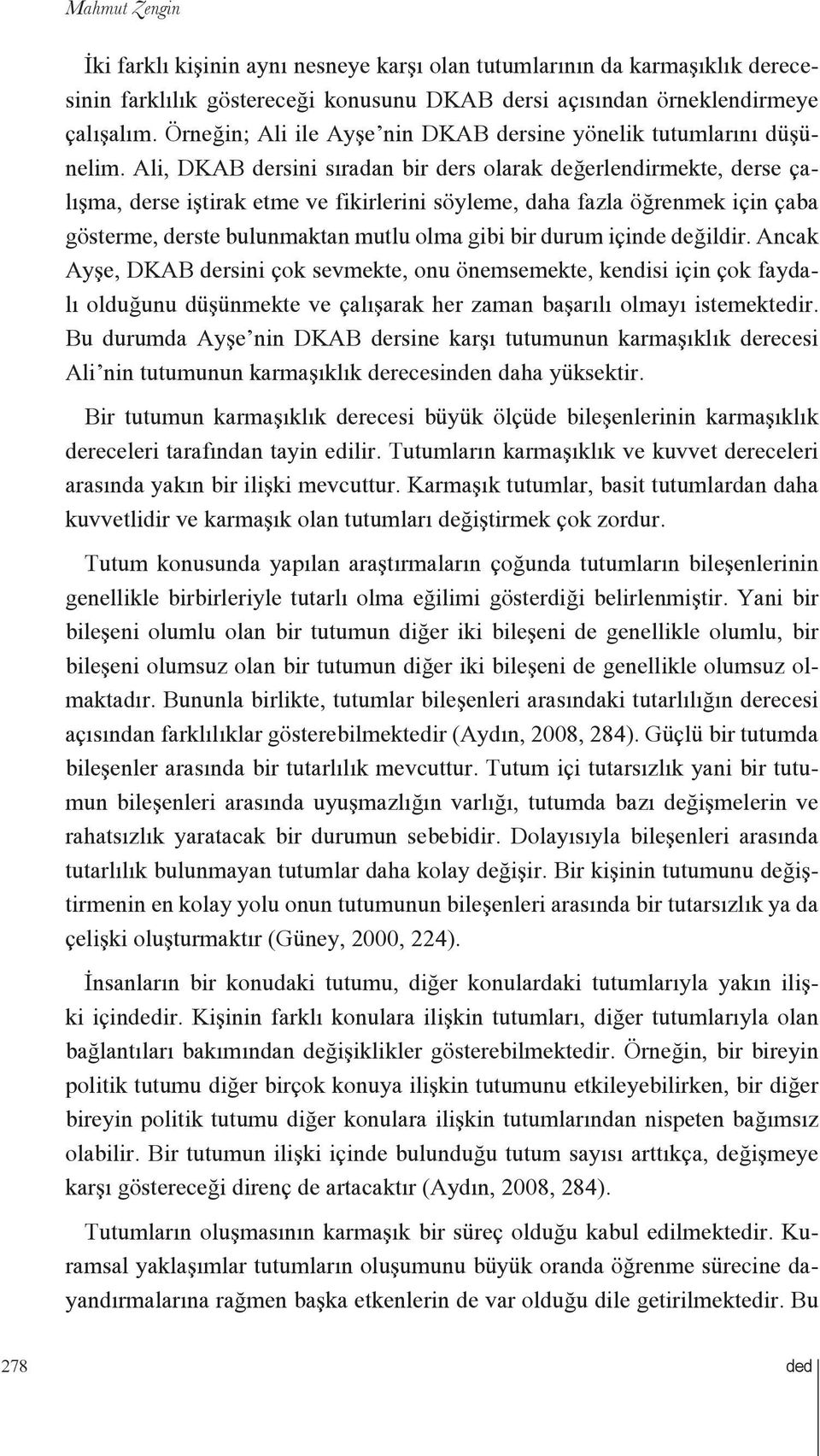 Ali, DKAB dersini sıradan bir ders olarak değerlendirmekte, derse çalışma, derse iştirak etme ve fikirlerini söyleme, daha fazla öğrenmek için çaba gösterme, derste bulunmaktan mutlu olma gibi bir