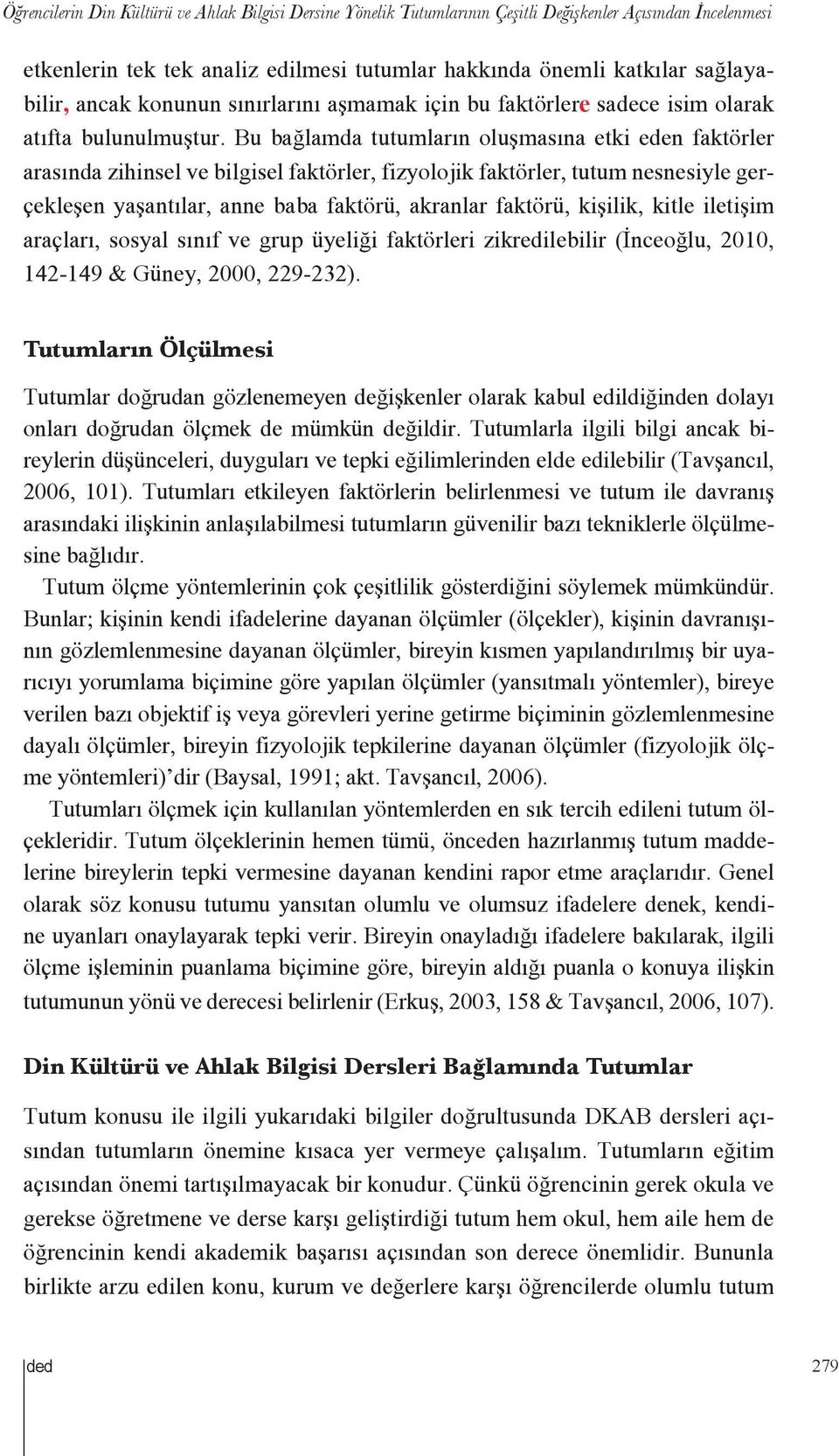 Bu bağlamda tutumların oluşmasına etki eden faktörler arasında zihinsel ve bilgisel faktörler, fizyolojik faktörler, tutum nesnesiyle gerçekleşen yaşantılar, anne baba faktörü, akranlar faktörü,