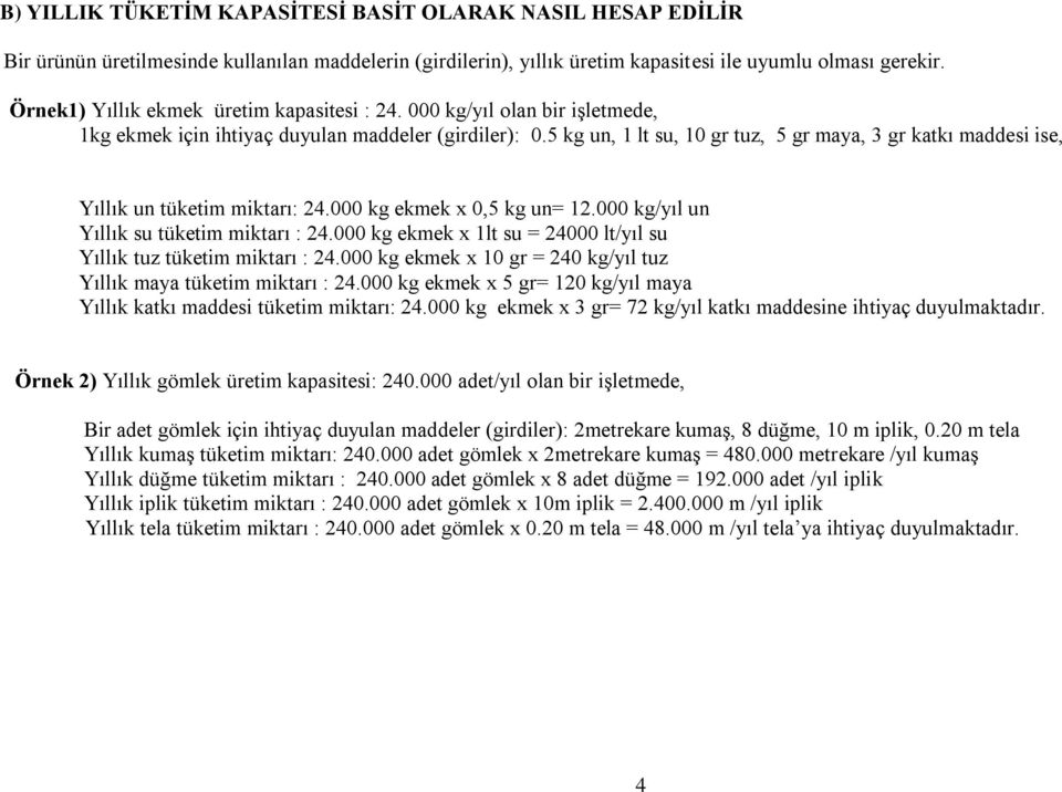 5 kg un, 1 lt su, 10 gr tuz, 5 gr maya, 3 gr katkı maddesi ise, Yıllık un tüketim miktarı: 24.000 kg ekmek x 0,5 kg un= 12.000 kg/yıl un Yıllık su tüketim miktarı : 24.