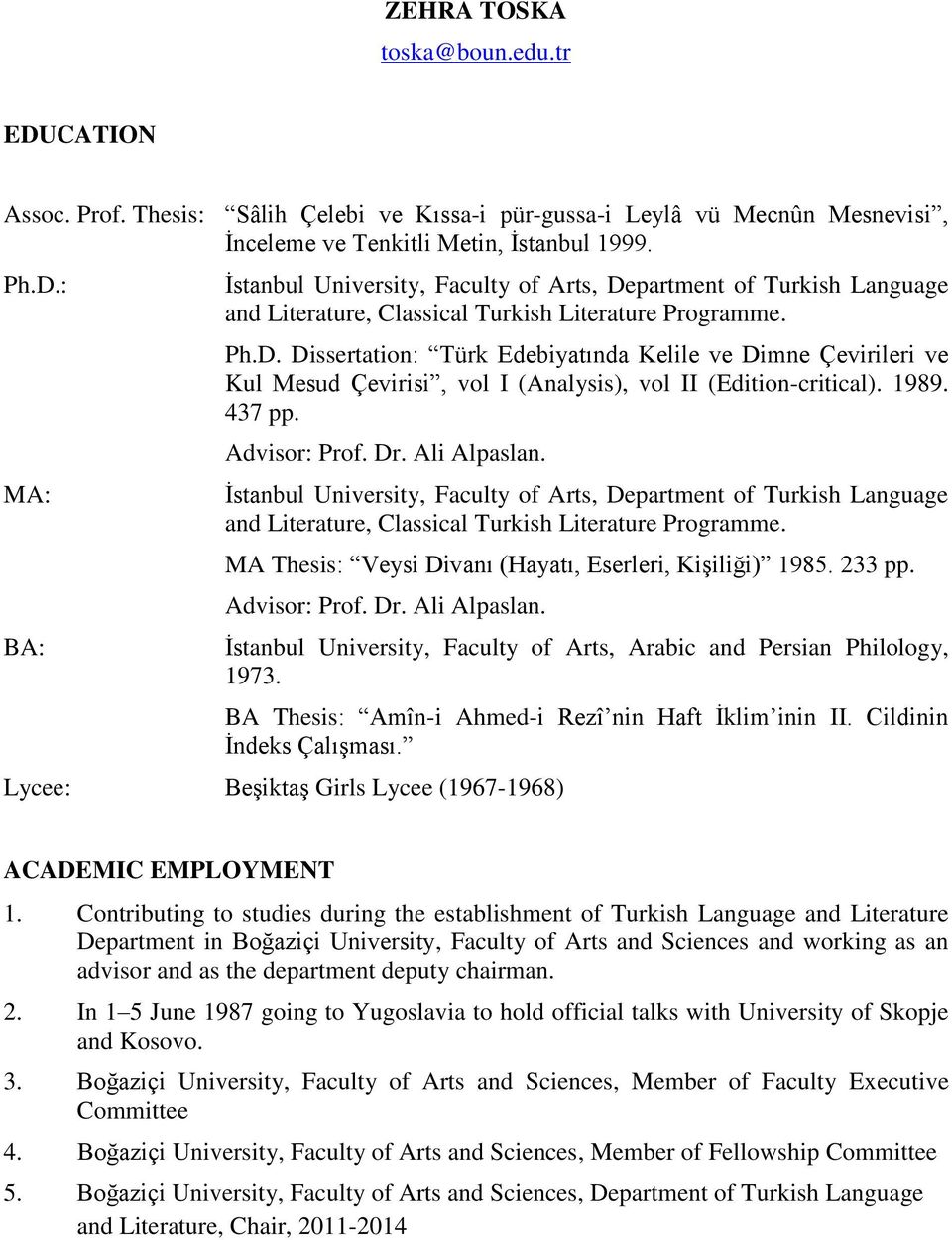 İstanbul University, Faculty of Arts, Department of Turkish Language and Literature, Classical Turkish Literature Programme. MA Thesis: Veysi Divanı (Hayatı, Eserleri, Kişiliği) 1985. 233 pp.