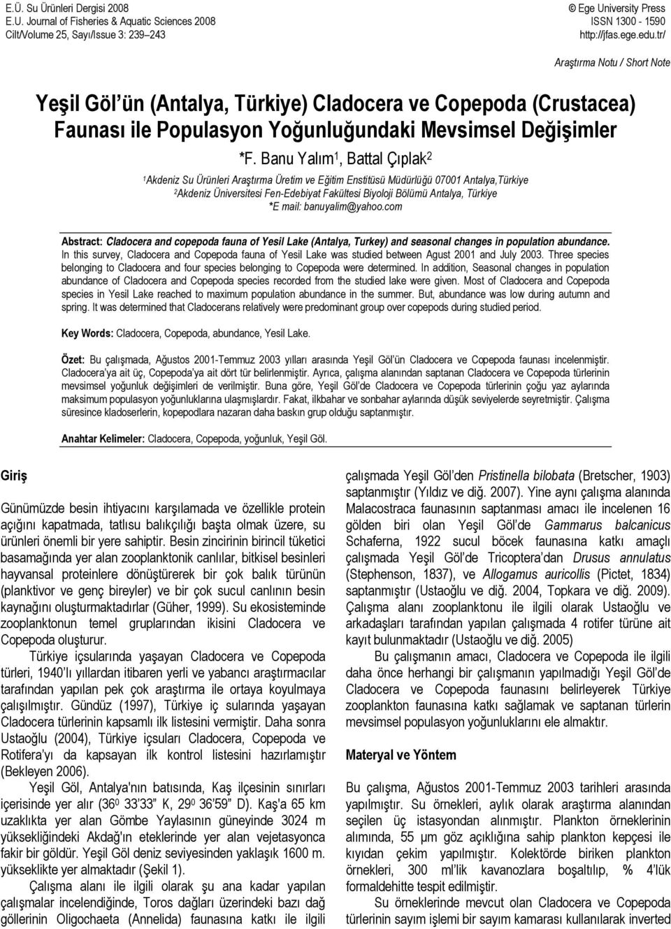 Banu Yalım 1, Battal Çıplak 2 1Akdeniz Su Ürünleri Araştırma Üretim ve Eğitim Enstitüsü Müdürlüğü 07001 Antalya,Türkiye 2Akdeniz Üniversitesi Fen-Edebiyat Fakültesi Biyoloji Bölümü Antalya, Türkiye