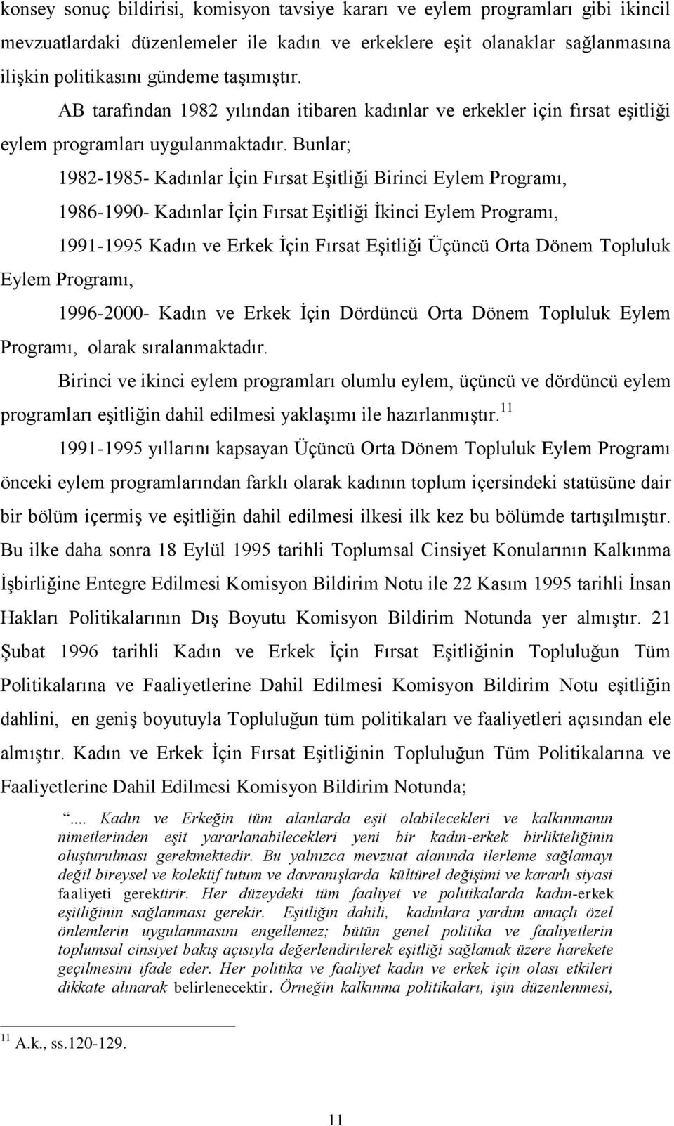 Bunlar; 1982-1985- Kadınlar İçin Fırsat Eşitliği Birinci Eylem Programı, 1986-1990- Kadınlar İçin Fırsat Eşitliği İkinci Eylem Programı, 1991-1995 Kadın ve Erkek İçin Fırsat Eşitliği Üçüncü Orta