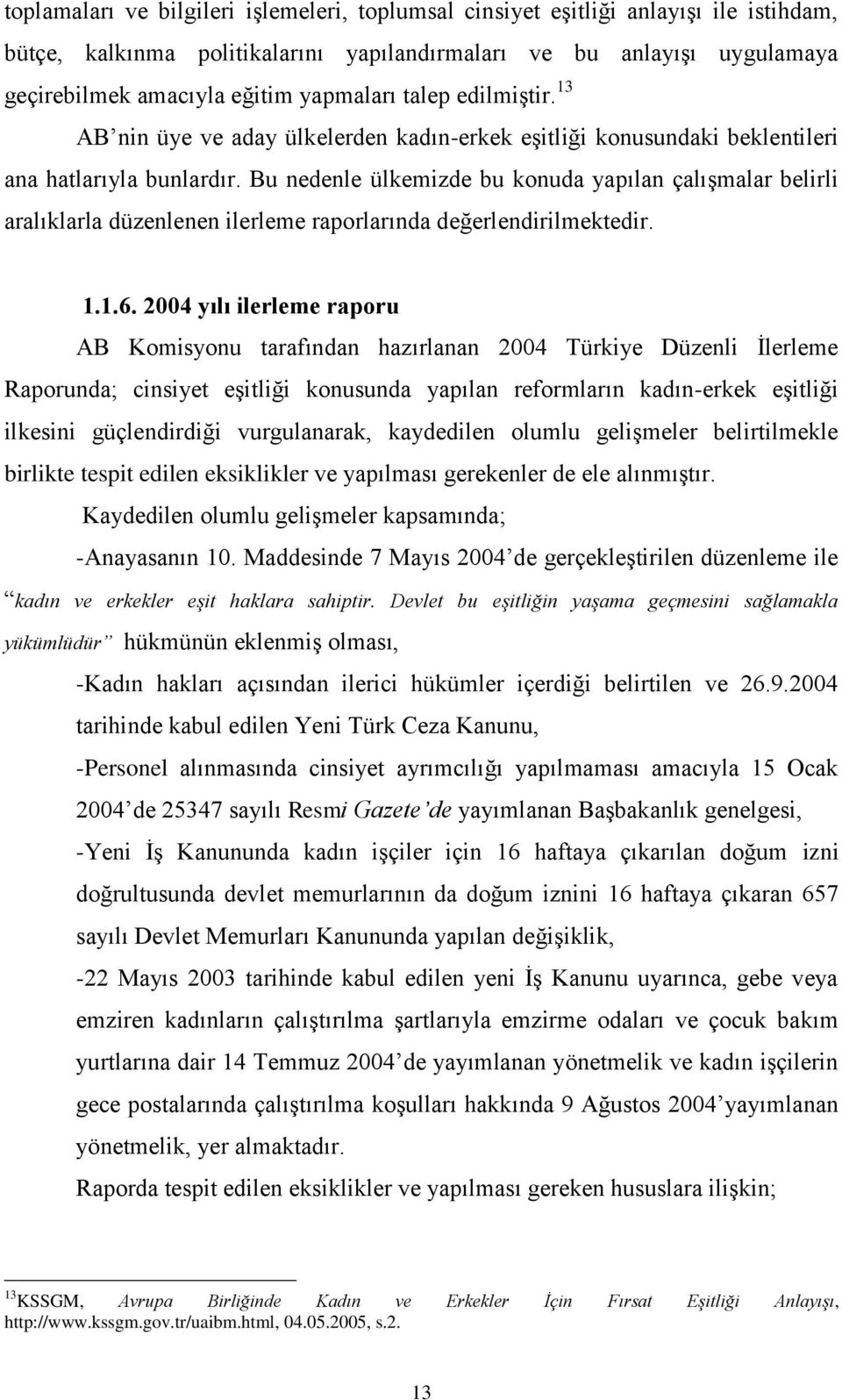 Bu nedenle ülkemizde bu konuda yapılan çalışmalar belirli aralıklarla düzenlenen ilerleme raporlarında değerlendirilmektedir. 1.1.6.