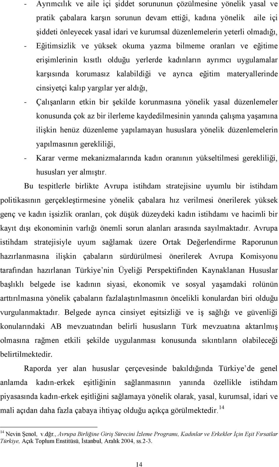 eğitim materyallerinde cinsiyetçi kalıp yargılar yer aldığı, - Çalışanların etkin bir şekilde korunmasına yönelik yasal düzenlemeler konusunda çok az bir ilerleme kaydedilmesinin yanında çalışma