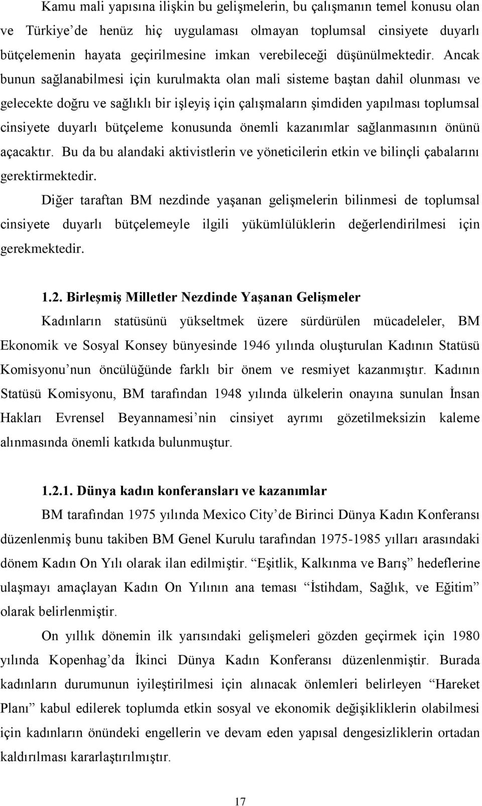 Ancak bunun sağlanabilmesi için kurulmakta olan mali sisteme baştan dahil olunması ve gelecekte doğru ve sağlıklı bir işleyiş için çalışmaların şimdiden yapılması toplumsal cinsiyete duyarlı