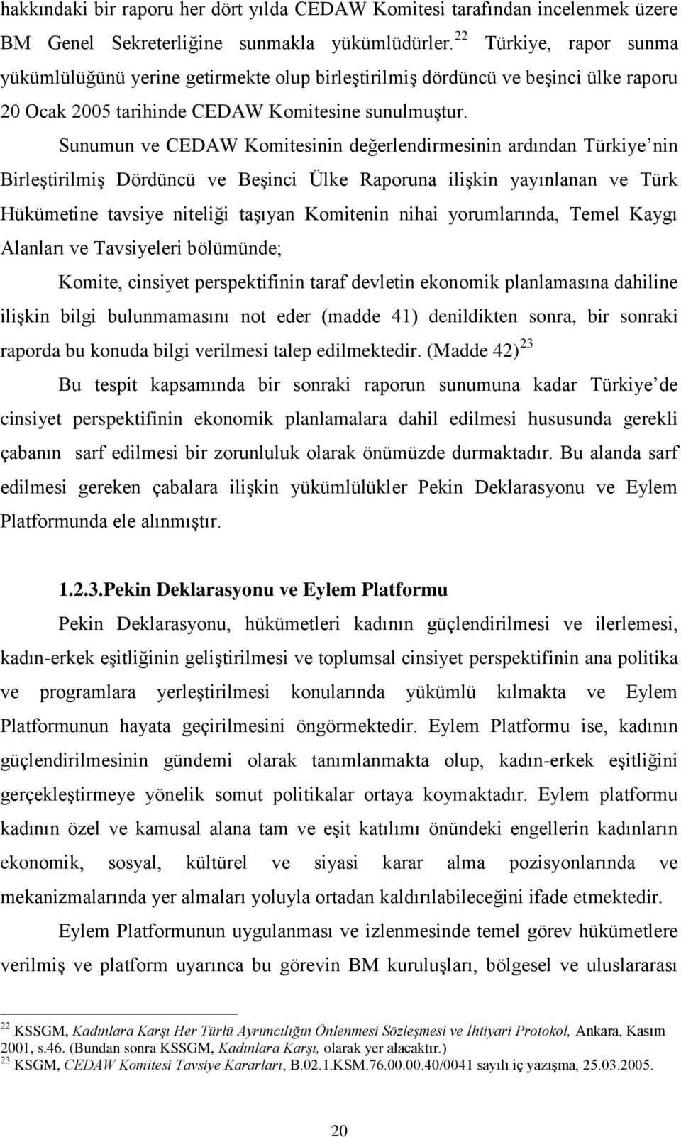 Sunumun ve CEDAW Komitesinin değerlendirmesinin ardından Türkiye nin Birleştirilmiş Dördüncü ve Beşinci Ülke Raporuna ilişkin yayınlanan ve Türk Hükümetine tavsiye niteliği taşıyan Komitenin nihai