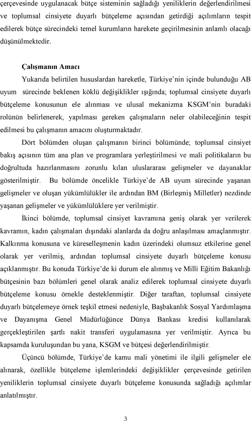 ÇalıĢmanın Amacı Yukarıda belirtilen hususlardan hareketle, Türkiye nin içinde bulunduğu AB uyum sürecinde beklenen köklü değişiklikler ışığında; toplumsal cinsiyete duyarlı bütçeleme konusunun ele