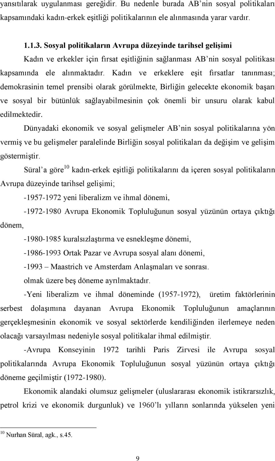 Kadın ve erkeklere eşit fırsatlar tanınması; demokrasinin temel prensibi olarak görülmekte, Birliğin gelecekte ekonomik başarı ve sosyal bir bütünlük sağlayabilmesinin çok önemli bir unsuru olarak