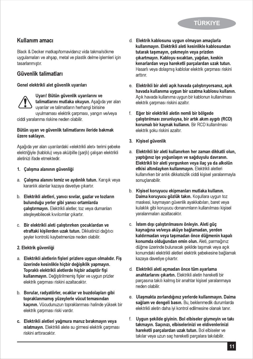 Aşağıda yer alan uyarılar ve talimatların herhangi birisine uyulmaması elektrik çarpması, yangın ve/veya ciddi yaralanma riskine neden olabilir.