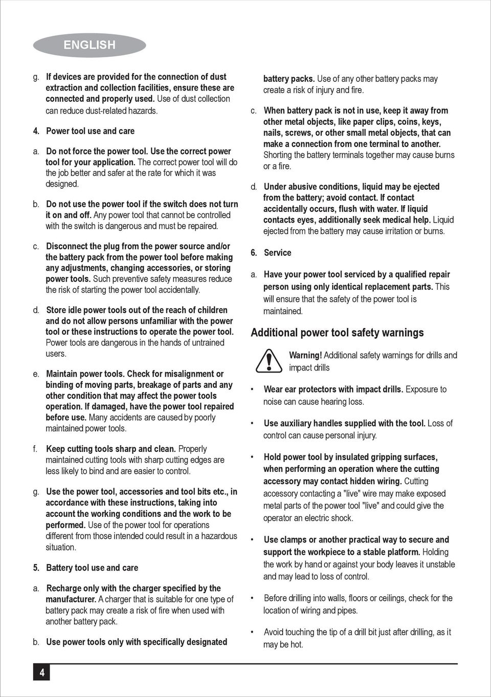 The correct power tool will do the job better and safer at the rate for which it was designed. b. Do not use the power tool if the switch does not turn it on and off.