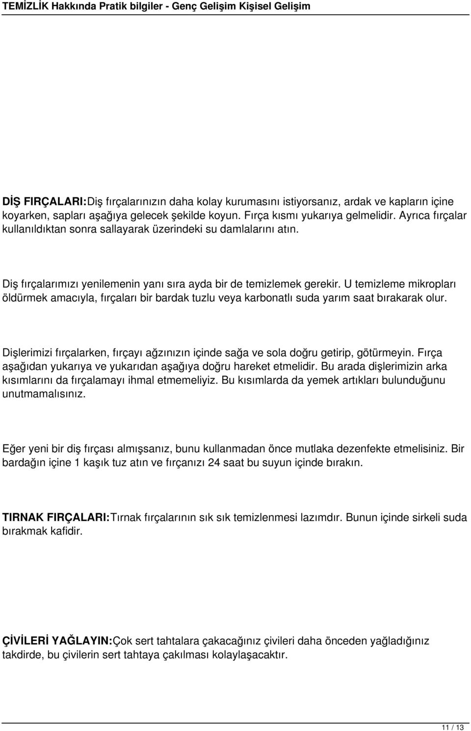 U temizleme mikropları öldürmek amacıyla, fırçaları bir bardak tuzlu veya karbonatlı suda yarım saat bırakarak olur.