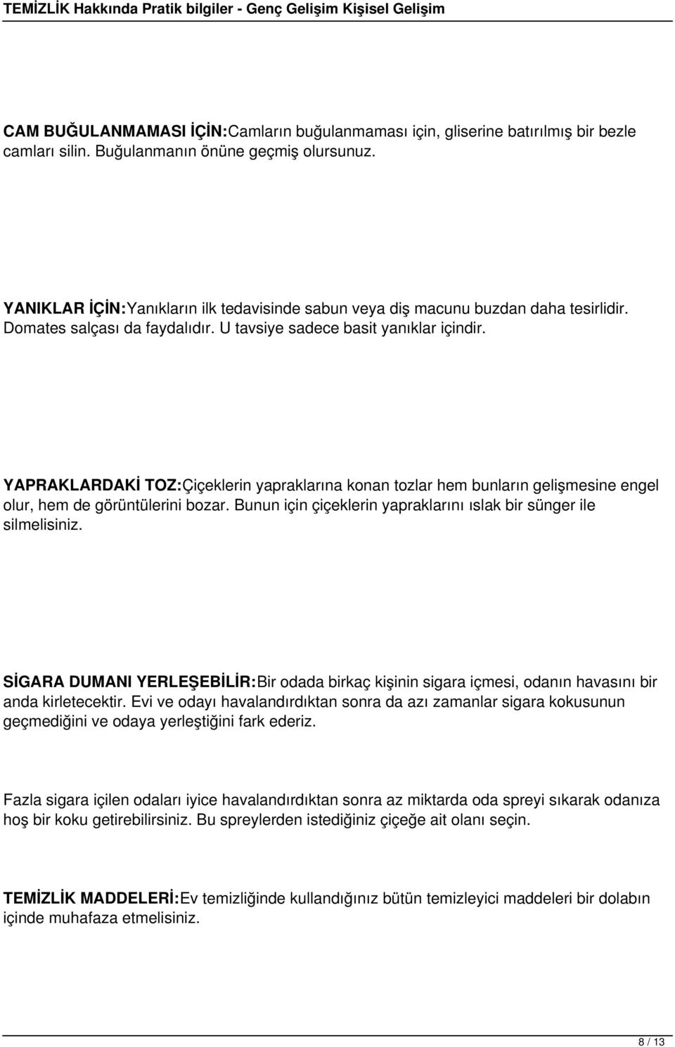 YAPRAKLARDAKİ TOZ:Çiçeklerin yapraklarına konan tozlar hem bunların gelişmesine engel olur, hem de görüntülerini bozar. Bunun için çiçeklerin yapraklarını ıslak bir sünger ile silmelisiniz.