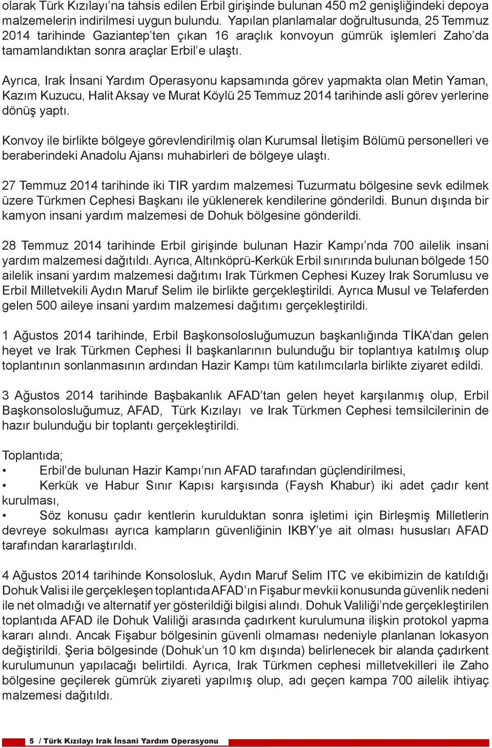 Ayrıca, Irak İnsani Yardım Operasyonu kapsamında görev yapmakta olan Metin Yaman, Kazım Kuzucu, Halit Aksay ve Murat Köylü 25 Temmuz 2014 tarihinde asli görev yerlerine dönüş yaptı.