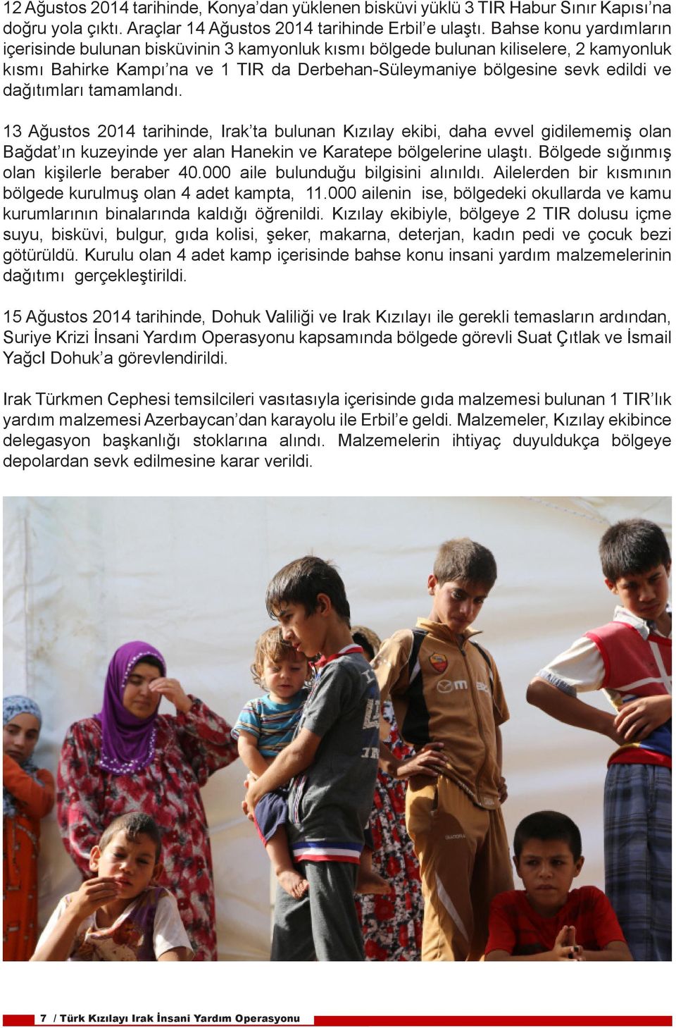 dağıtımları tamamlandı. 13 Ağustos 2014 tarihinde, Irak ta bulunan Kızılay ekibi, daha evvel gidilememiş olan Bağdat ın kuzeyinde yer alan Hanekin ve Karatepe bölgelerine ulaştı.