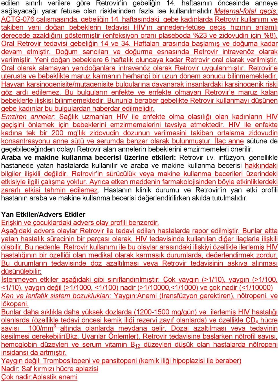 haftasındaki gebe kadınlarda Retrovir kullanımı ve takiben yeni doğan bebeklerin tedavisi HIV ın anneden-fetüse geçiş hızının anlamlı derecede azaldığını göstermiştir (enfeksiyon oranı plaseboda %23