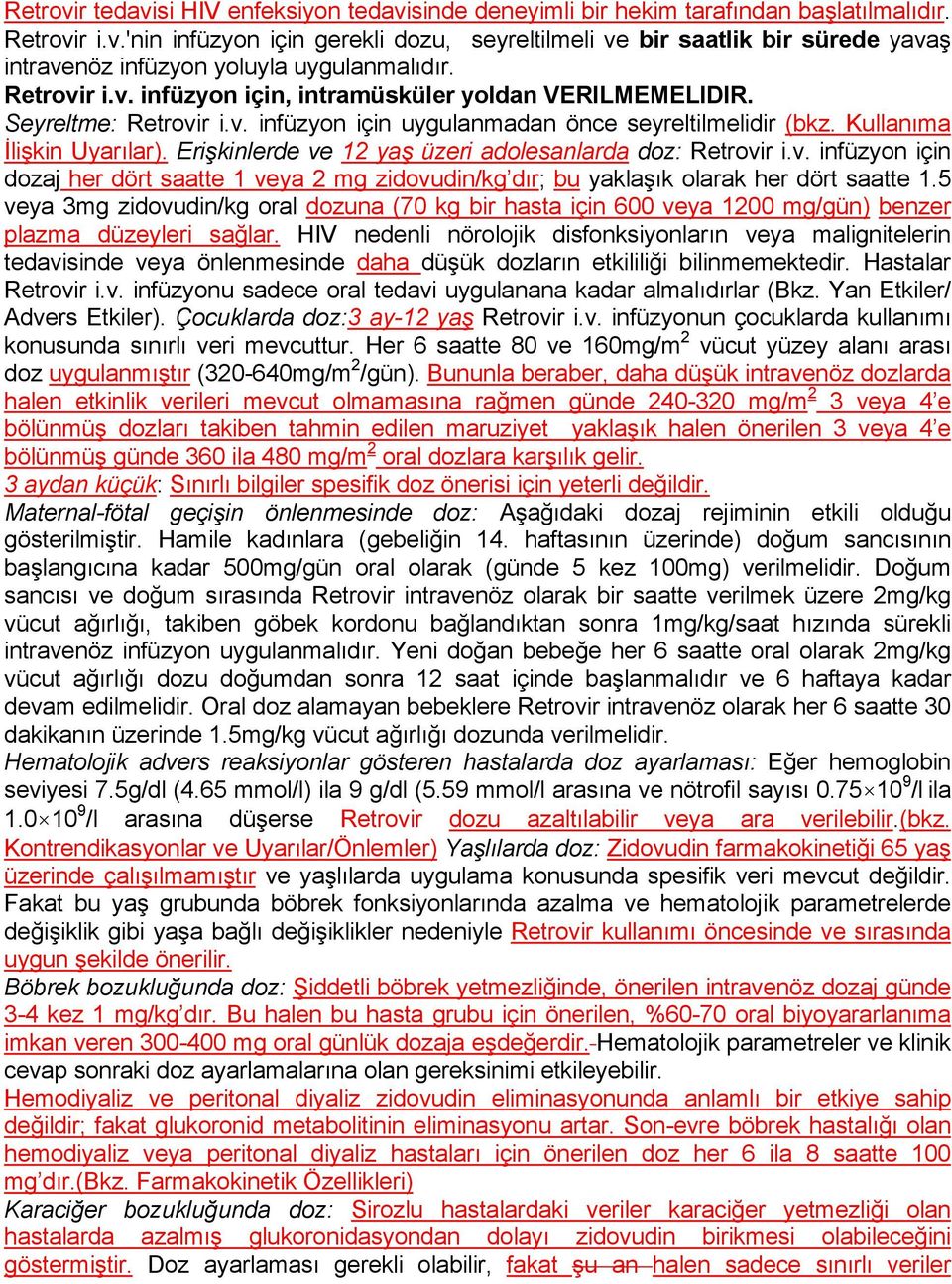 Erişkinlerde ve 12 yaş üzeri adolesanlarda doz: Retrovir i.v. infüzyon için dozaj her dört saatte 1 veya 2 mg zidovudin/kg dır; bu yaklaşık olarak her dört saatte 1.