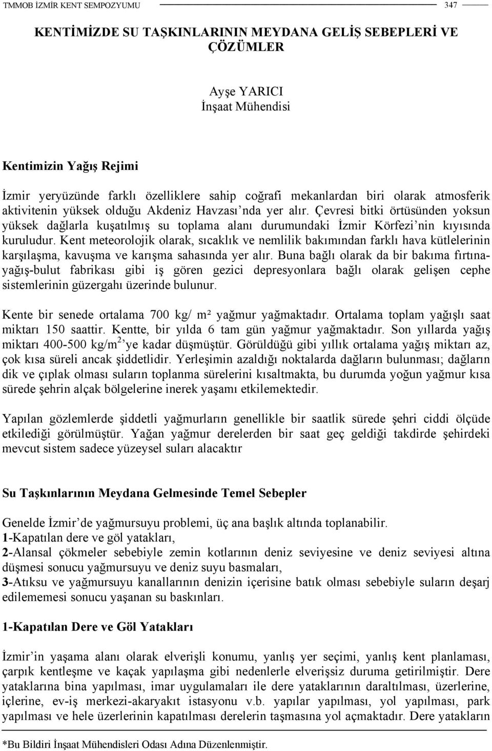 Kent meteorolojik olarak, sıcaklık ve nemlilik bakımından farklı hava kütlelerinin karşılaşma, kavuşma ve karışma sahasında yer alır.