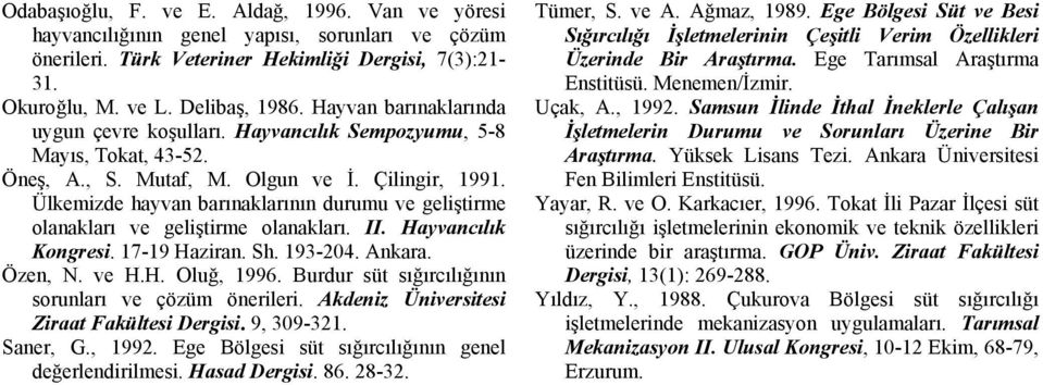 Ülkemizde hayvan barınaklarının durumu ve geliştirme olanakları ve geliştirme olanakları. II. Hayvancılık Kongresi. 17-19 Haziran. Sh. 193-204. Ankara. Özen, N. ve H.H. Oluğ, 1996.