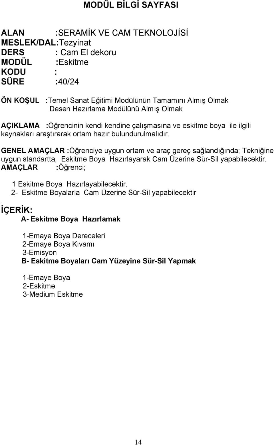 GENEL AMAÇLAR :Öğrenciye uygun ortam ve araç gereç sağlandığında; Tekniğine uygun standartta, Eskitme Boya Hazırlayarak Cam Üzerine Sür-Sil yapabilecektir.