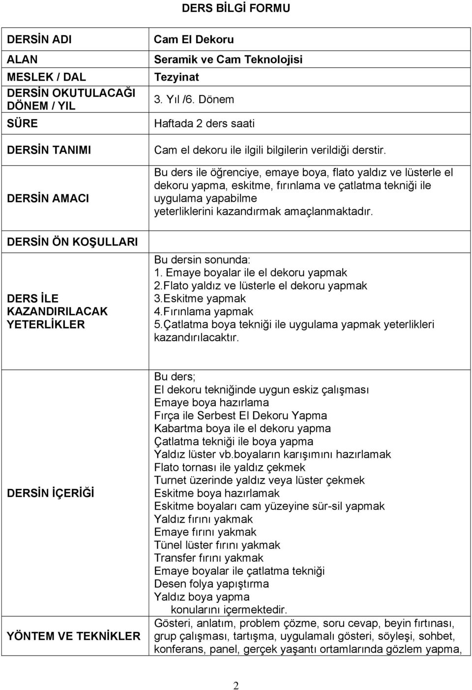 Bu ders ile öğrenciye, emaye boya, flato yaldız ve lüsterle el dekoru yapma, eskitme, fırınlama ve çatlatma tekniği ile uygulama yapabilme yeterliklerini kazandırmak amaçlanmaktadır.