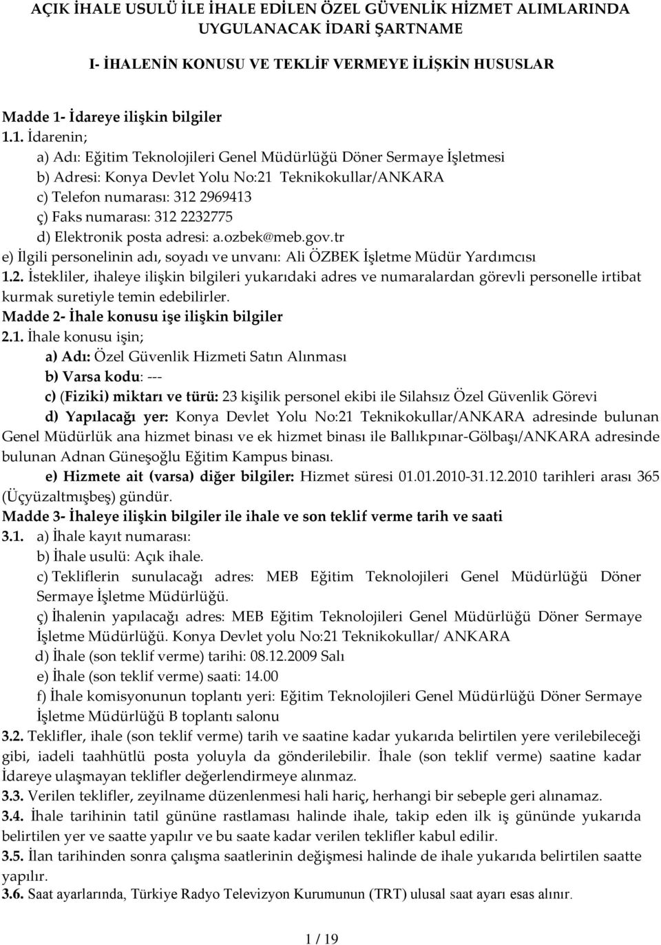 1. İdarenin; a) Adı: Eğitim Teknolojileri Genel Müdürlüğü Döner Sermaye İşletmesi b) Adresi: Konya Devlet Yolu No:21 Teknikokullar/ANKARA c) Telefon numarası: 312 2969413 ç) Faks numarası: 312