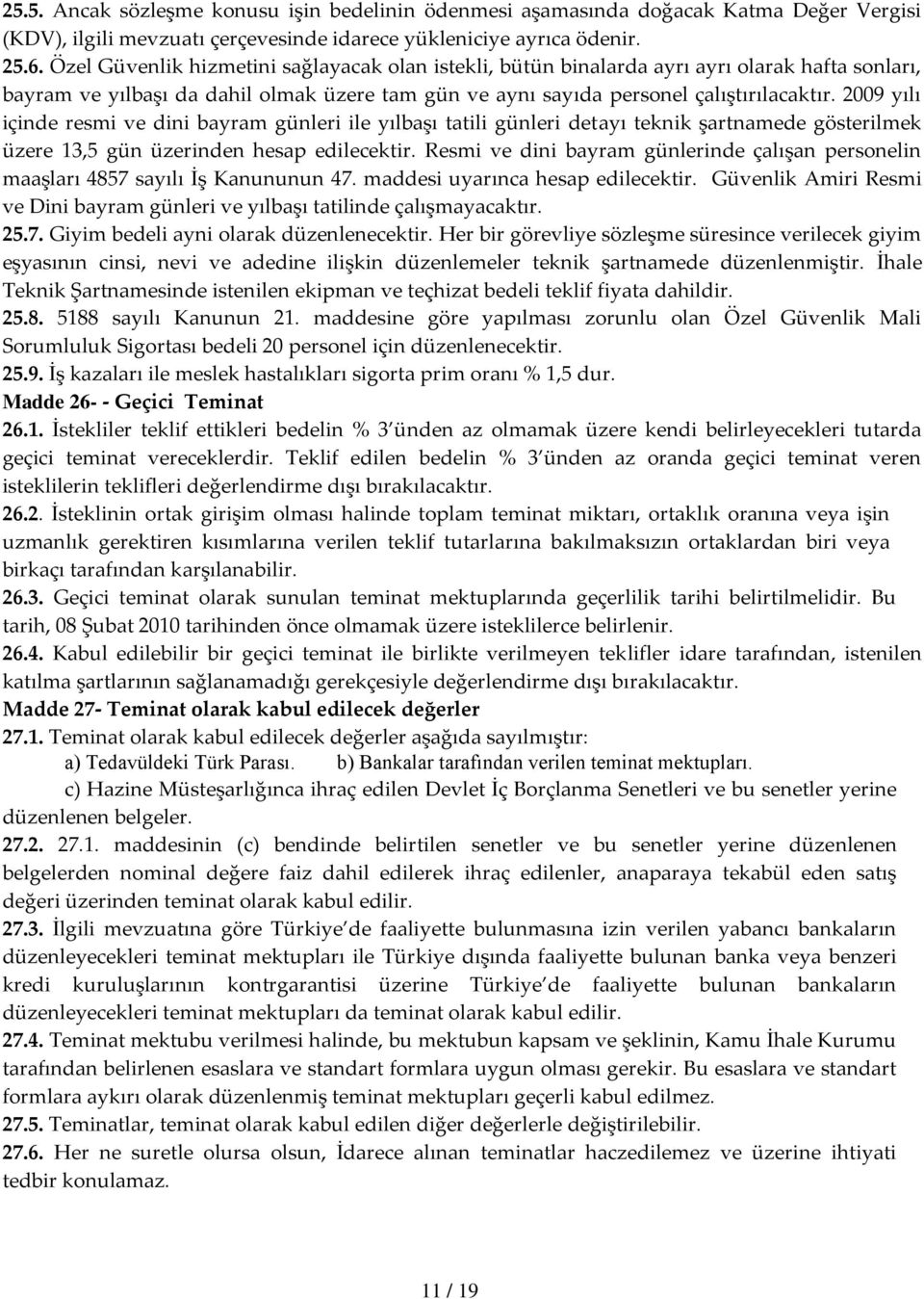 2009 yılı içinde resmi ve dini bayram günleri ile yılbaşı tatili günleri detayı teknik şartnamede gösterilmek üzere 13,5 gün üzerinden hesap edilecektir.