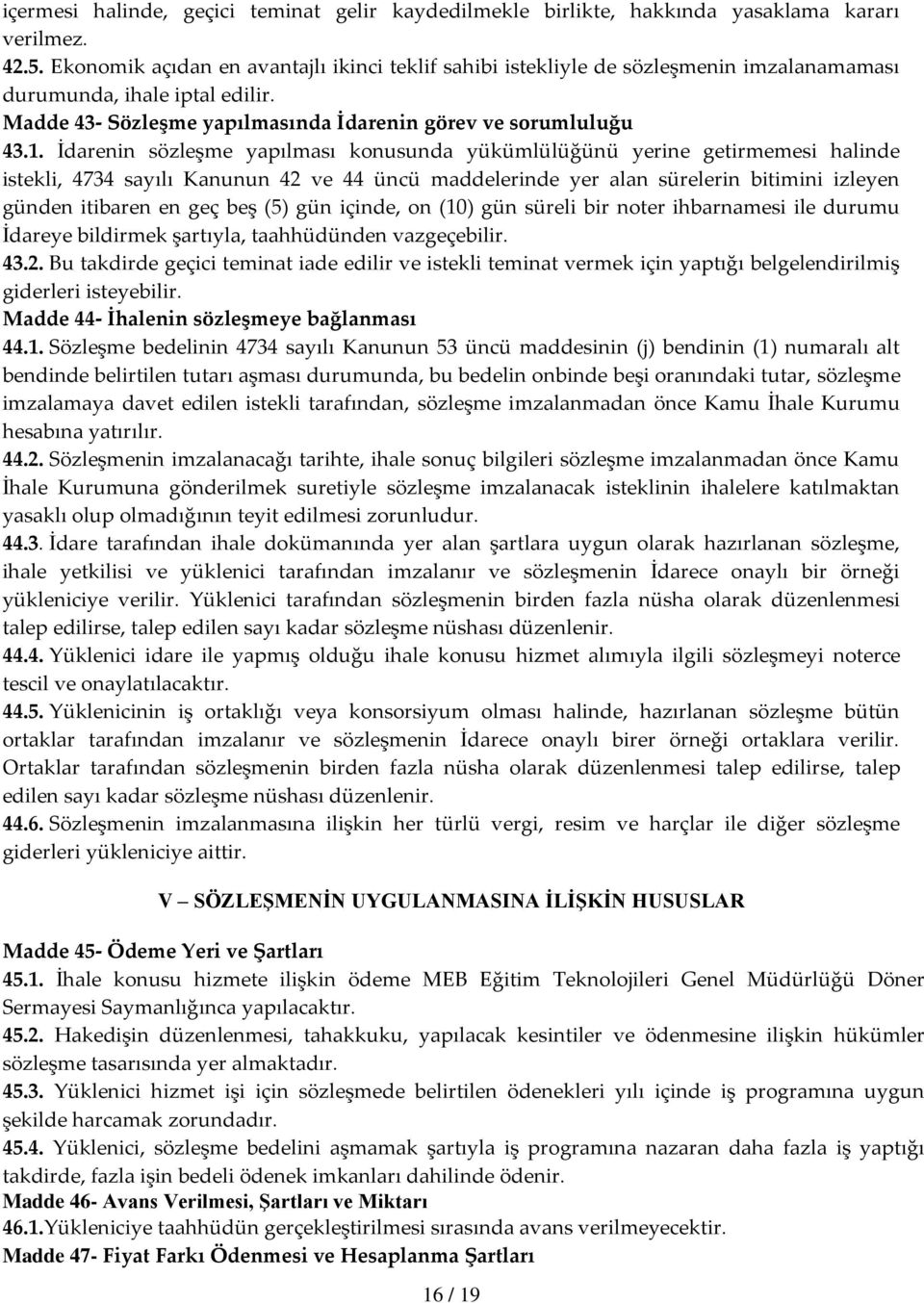 İdarenin sözleşme yapılması konusunda yükümlülüğünü yerine getirmemesi halinde istekli, 4734 sayılı Kanunun 42 ve 44 üncü maddelerinde yer alan sürelerin bitimini izleyen günden itibaren en geç beş