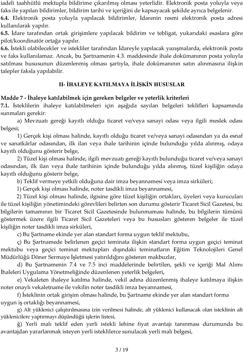 İdare tarafından ortak girişimlere yapılacak bildirim ve tebligat, yukarıdaki esaslara göre pilot/koordinatör ortağa yapılır. 6.