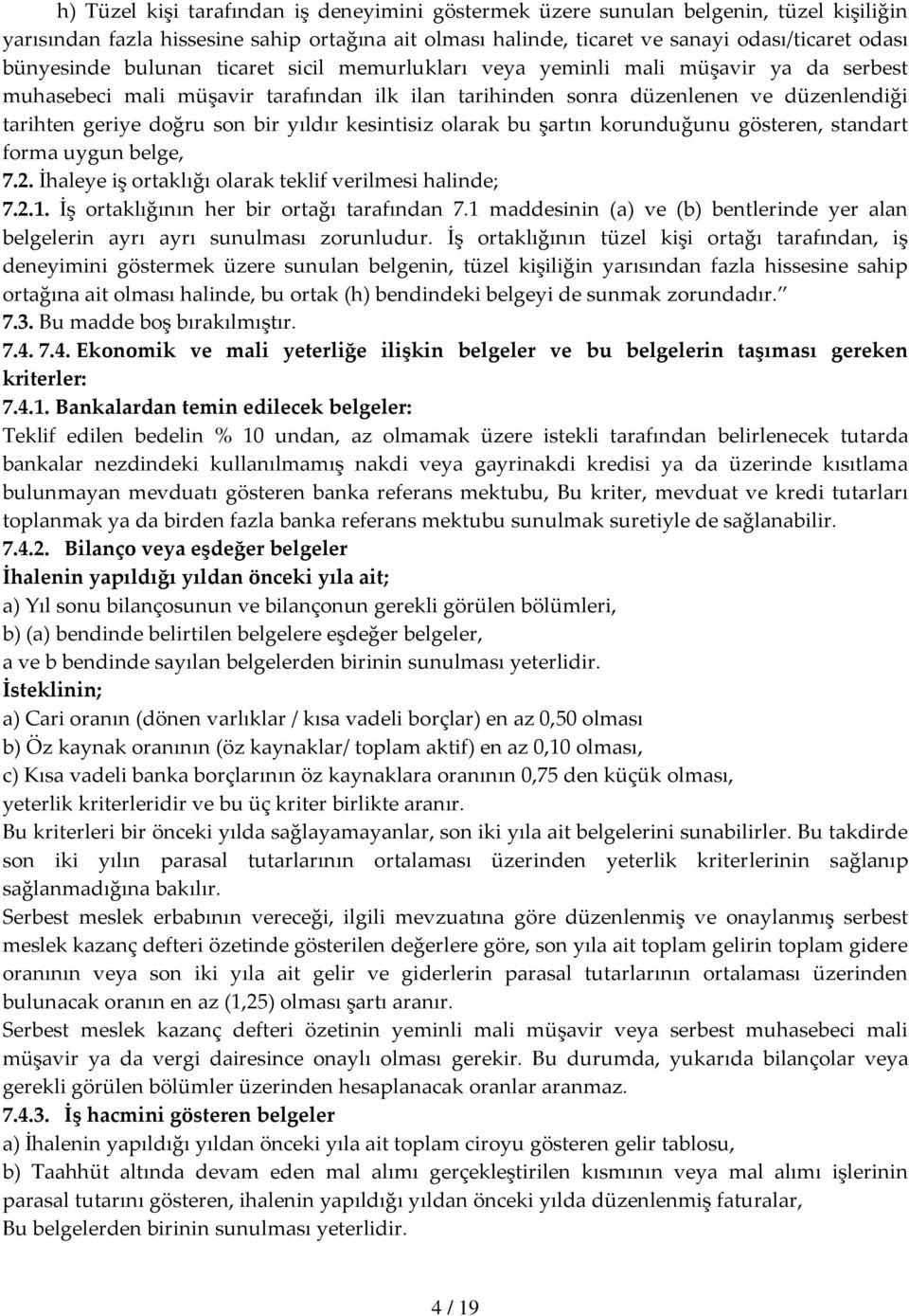 kesintisiz olarak bu şartın korunduğunu gösteren, standart forma uygun belge, 7.2. İhaleye iş ortaklığı olarak teklif verilmesi halinde; 7.2.1. İş ortaklığının her bir ortağı tarafından 7.