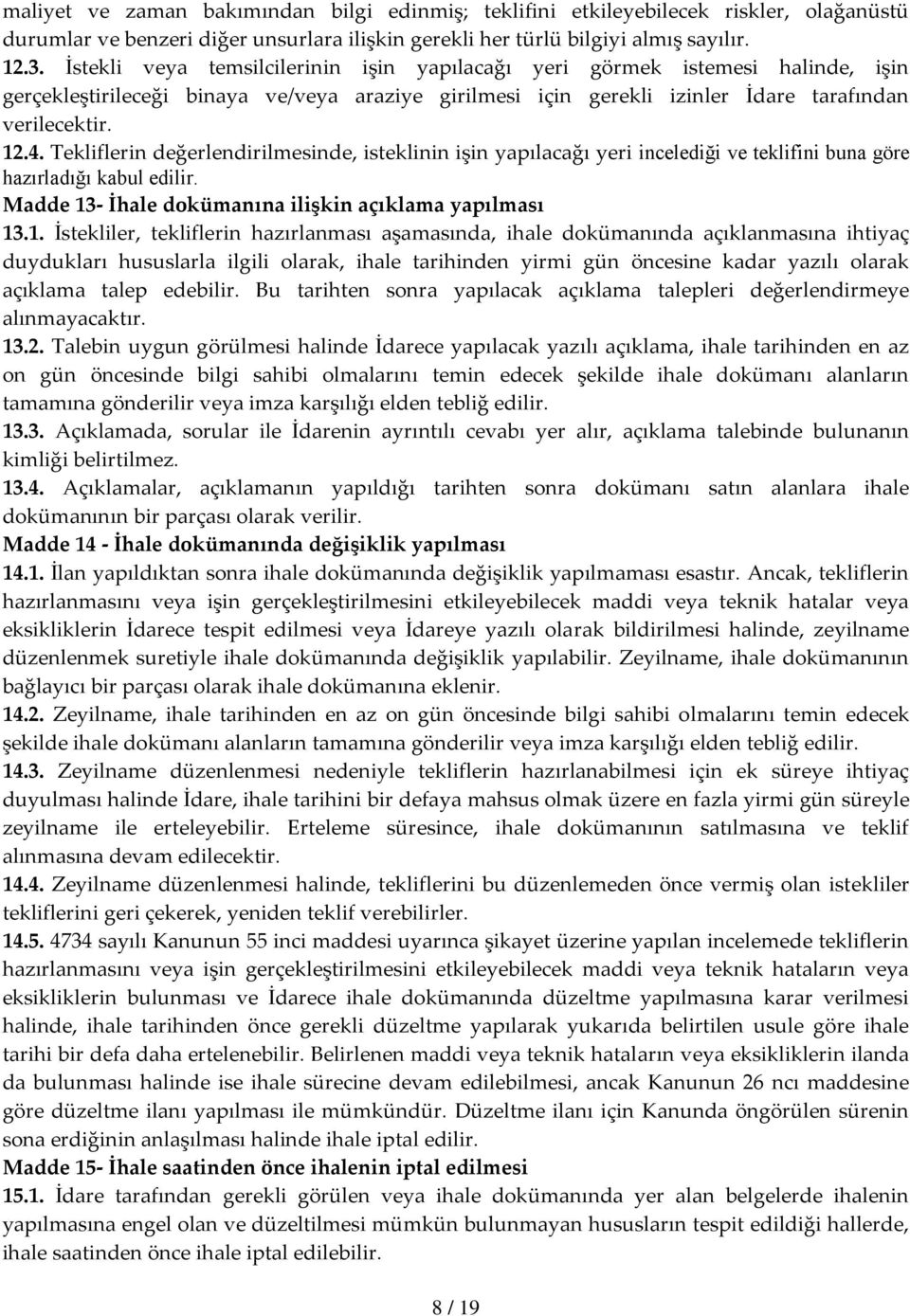 Tekliflerin değerlendirilmesinde, isteklinin işin yapılacağı yeri incelediği ve teklifini buna göre hazırladığı kabul edilir. Madde 13