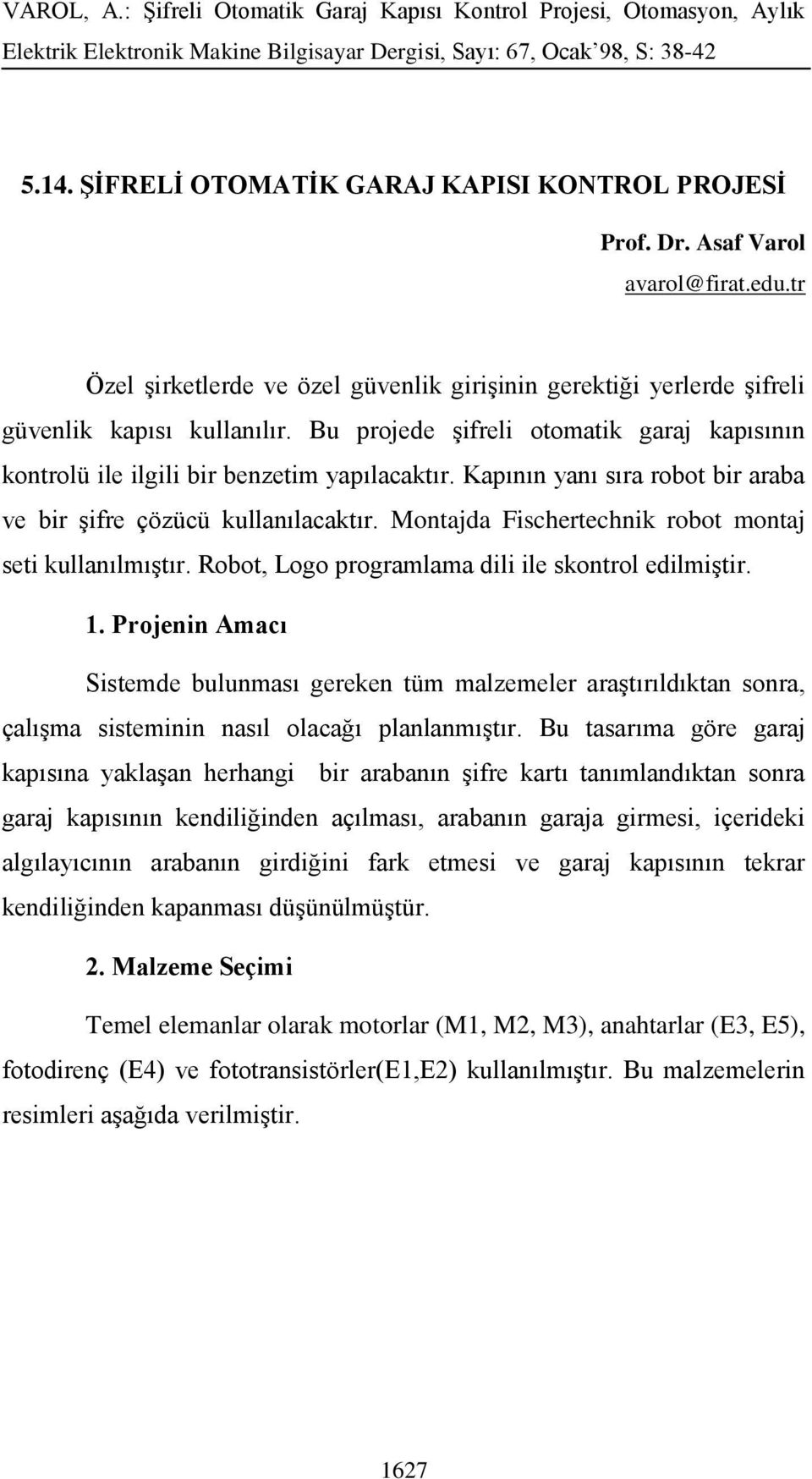 Montajda Fischertechnik robot montaj seti kullanılmıştır. Robot, Logo programlama dili ile skontrol edilmiştir. 1.