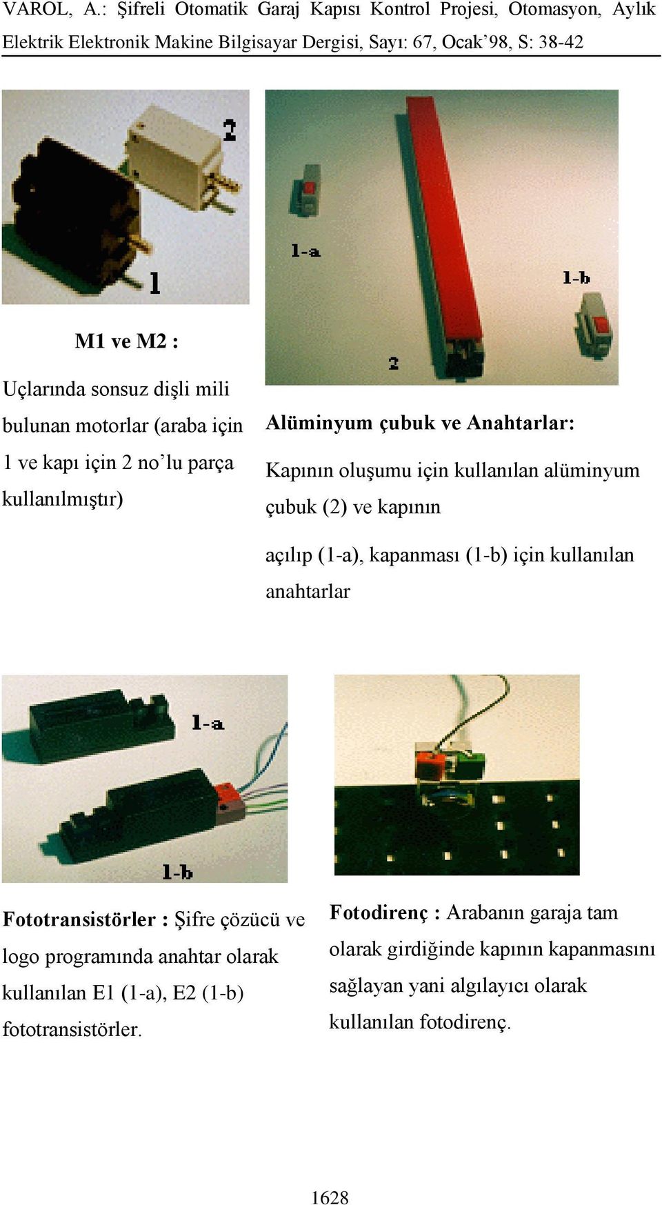 kullanılan anahtarlar Fototransistörler : Şifre çözücü ve logo programında anahtar olarak kullanılan E1 (1-a), E2 (1-b)