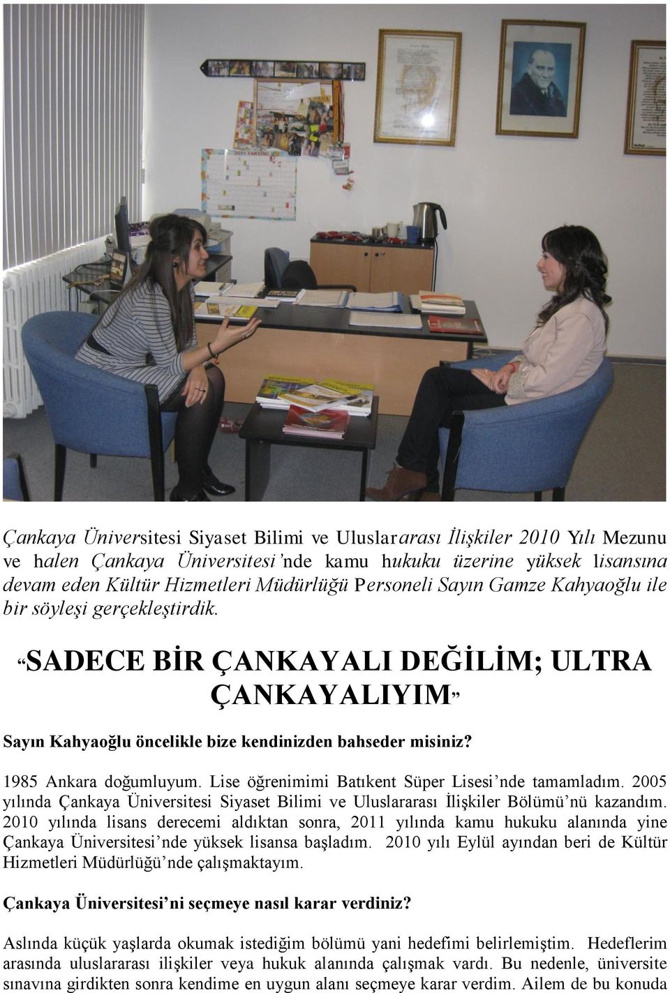 Lise öğrenimimi Batıkent Süper Lisesi nde tamamladım. 2005 yılında Çankaya Üniversitesi Siyaset Bilimi ve Uluslararası İlişkiler Bölümü nü kazandım.