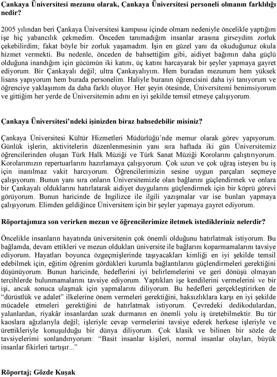 Önceden tanımadığım insanlar arasına girseydim zorluk çekebilirdim; fakat böyle bir zorluk yaşamadım. İşin en güzel yanı da okuduğunuz okula hizmet vermekti.