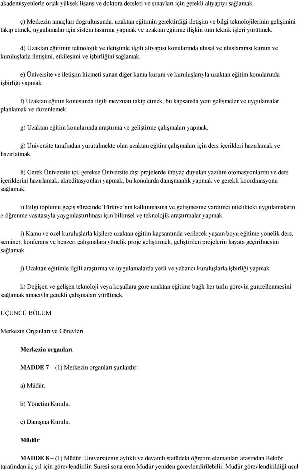 teknik işleri yürütmek. d) Uzaktan eğitimin teknolojik ve iletişimle ilgili altyapısı konularında ulusal ve uluslararası kurum ve kuruluşlarla iletişimi, etkileşimi ve işbirliğini sağlamak.