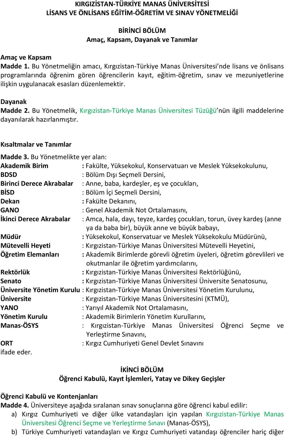 esasları düzenlemektir. Dayanak Madde 2. Bu Yönetmelik, Kırgızistan Türkiye Manas Üniversitesi Tüzüğü nün ilgili maddelerine dayanılarak hazırlanmıştır. Kısaltmalar ve Tanımlar Madde 3.