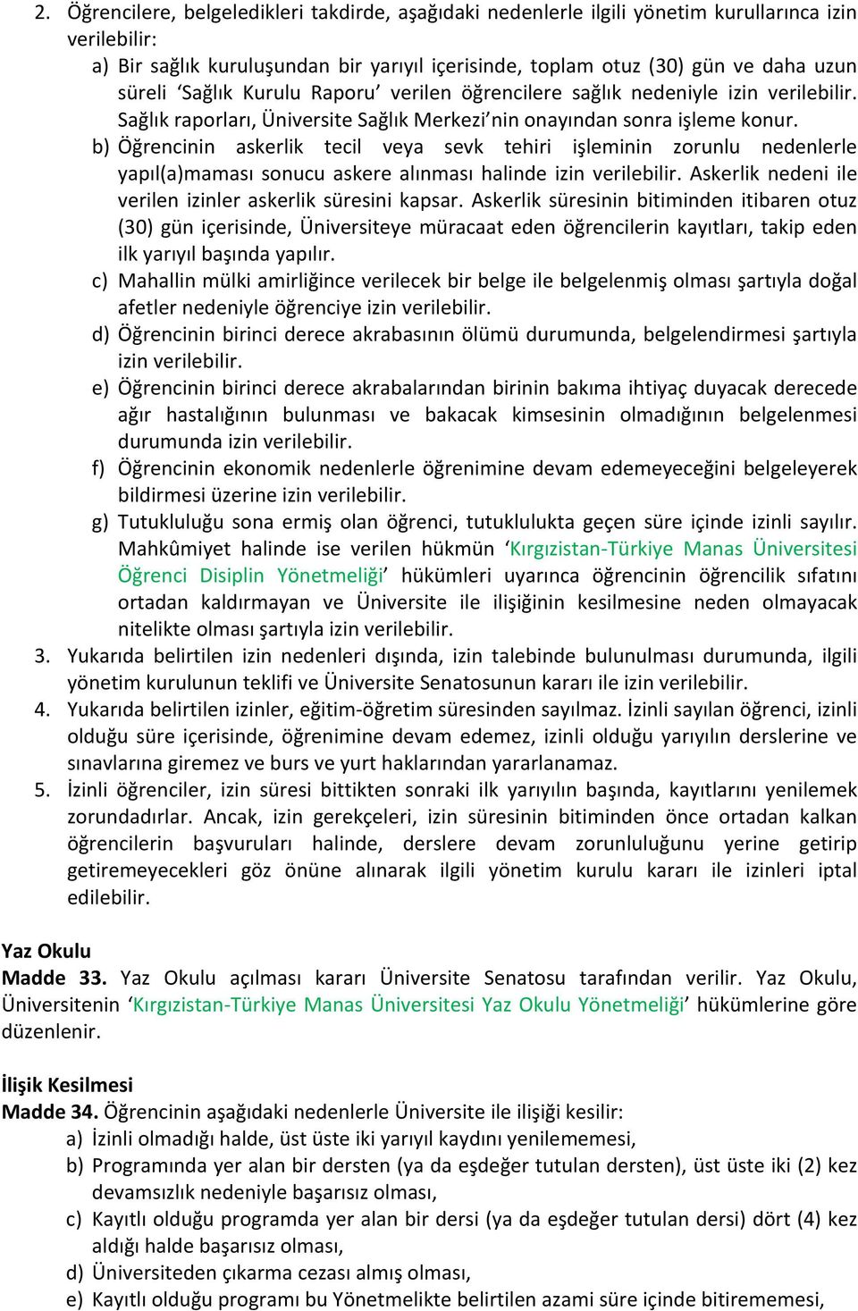 b) Öğrencinin askerlik tecil veya sevk tehiri işleminin zorunlu nedenlerle yapıl(a)maması sonucu askere alınması halinde izin verilebilir. Askerlik nedeni ile verilen izinler askerlik süresini kapsar.