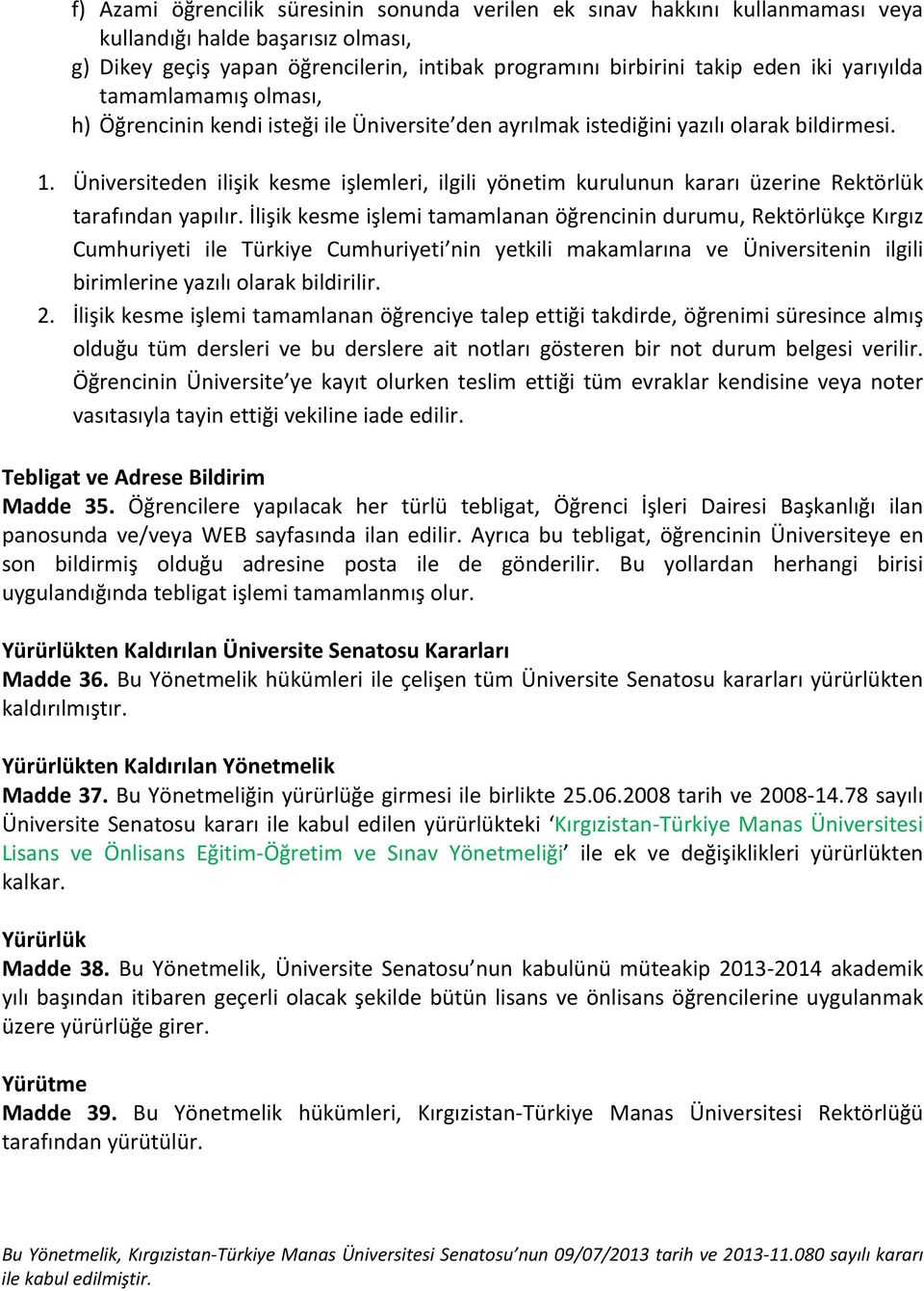 Üniversiteden ilişik kesme işlemleri, ilgili yönetim kurulunun kararı üzerine Rektörlük tarafından yapılır.