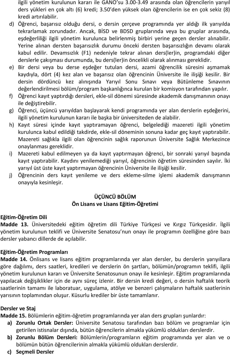 Ancak, BİSD ve BDSD gruplarında veya bu gruplar arasında, eşdeğerliliği ilgili yönetim kurulunca belirlenmiş birbiri yerine geçen dersler alınabilir.