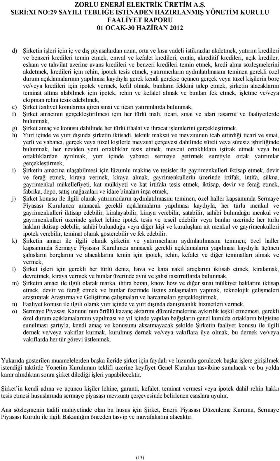 aydınlatılmasını teminen gerekli özel durum açıklamalarının yapılması kaydıyla gerek kendi gerekse üçüncü gerçek veya tüzel kişilerin borç ve/veya kredileri için ipotek vermek, kefil olmak, bunların