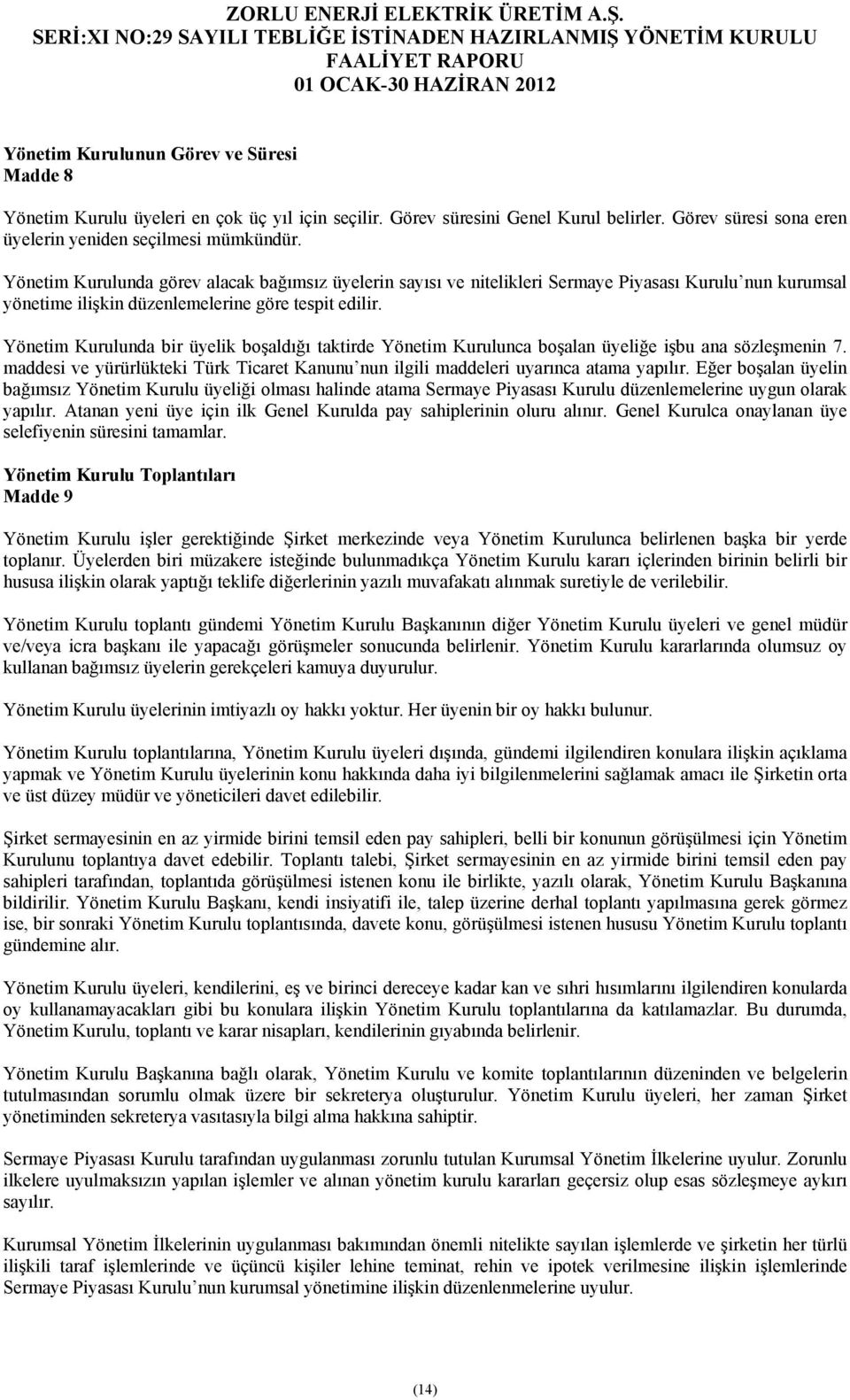 Yönetim Kurulunda bir üyelik boşaldığı taktirde Yönetim Kurulunca boşalan üyeliğe işbu ana sözleşmenin 7. maddesi ve yürürlükteki Türk Ticaret Kanunu nun ilgili maddeleri uyarınca atama yapılır.