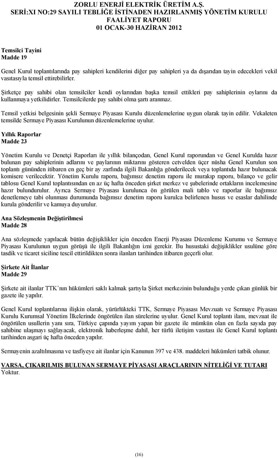 Temsil yetkisi belgesinin şekli Sermaye Piyasası Kurulu düzenlemelerine uygun olarak tayin edilir. Vekaleten temsilde Sermaye Piyasası Kurulunun düzenlemelerine uyulur.