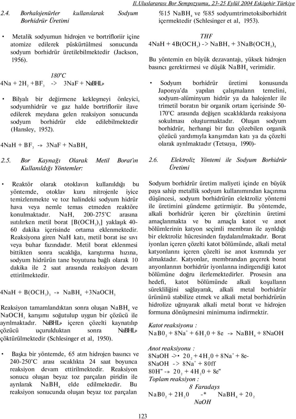 Metalik sodyumun hidrojen ve bortrifloriir içine atomize edilerek püskürtülmesi sonucunda sodyum borhidrür üretilebilmektedir (Jackson, 1956).