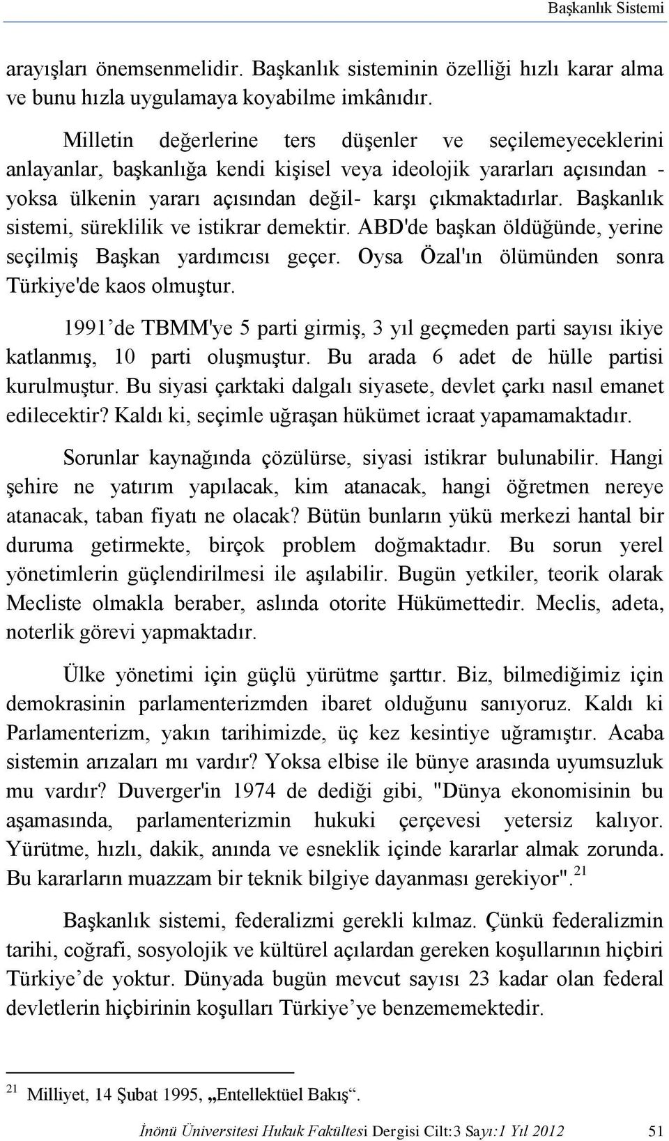 Başkanlık sistemi, süreklilik ve istikrar demektir. ABD'de başkan öldüğünde, yerine seçilmiş Başkan yardımcısı geçer. Oysa Özal'ın ölümünden sonra Türkiye'de kaos olmuştur.