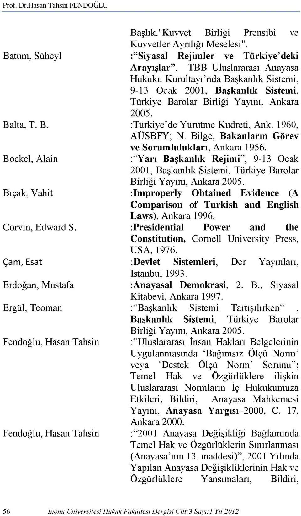 2005. Balta, T. B. :Türkiye de Yürütme Kudreti, Ank. 1960, AÜSBFY; N. Bilge, Bakanların Görev Bockel, Alain ve Sorumlulukları, Ankara 1956.